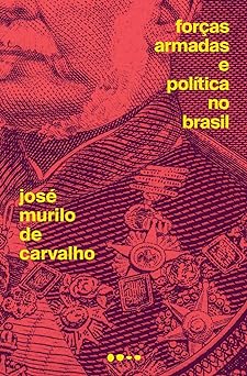 Forcas Armadas e politica no Brasil Jose Murilo de Carvalho